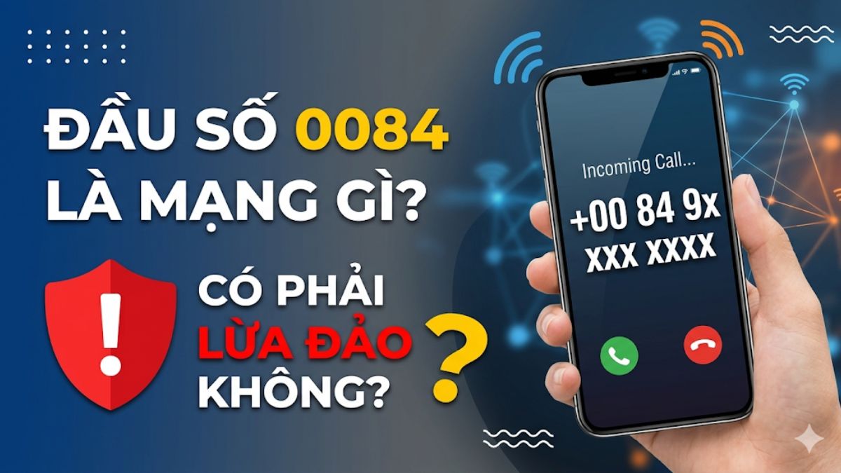 Đầu số 0084 là mạng gì? Có phải số lừa đảo không?
